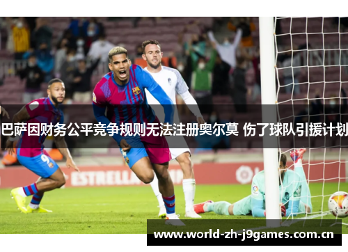 巴萨因财务公平竞争规则无法注册奥尔莫 伤了球队引援计划 巴萨因财务公平竞争规则无法注册奥尔莫 伤了球队引援计划
