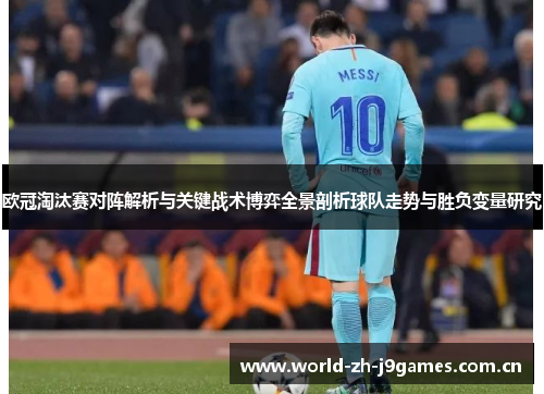 欧冠淘汰赛对阵解析与关键战术博弈全景剖析球队走势与胜负变量研究 欧冠淘汰赛对阵解析与关键战术博弈全景剖析球队走势与胜负变量研究